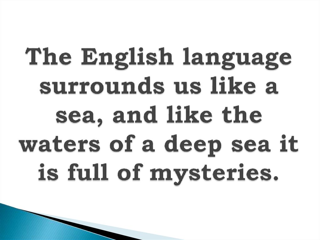 The English language surrounds us like a sea, and like the waters of a deep sea it is full of mysteries.