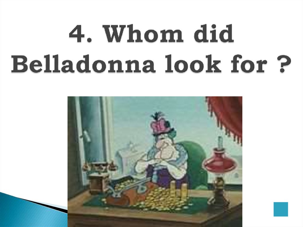 4. Whom did Belladonna look for ?
