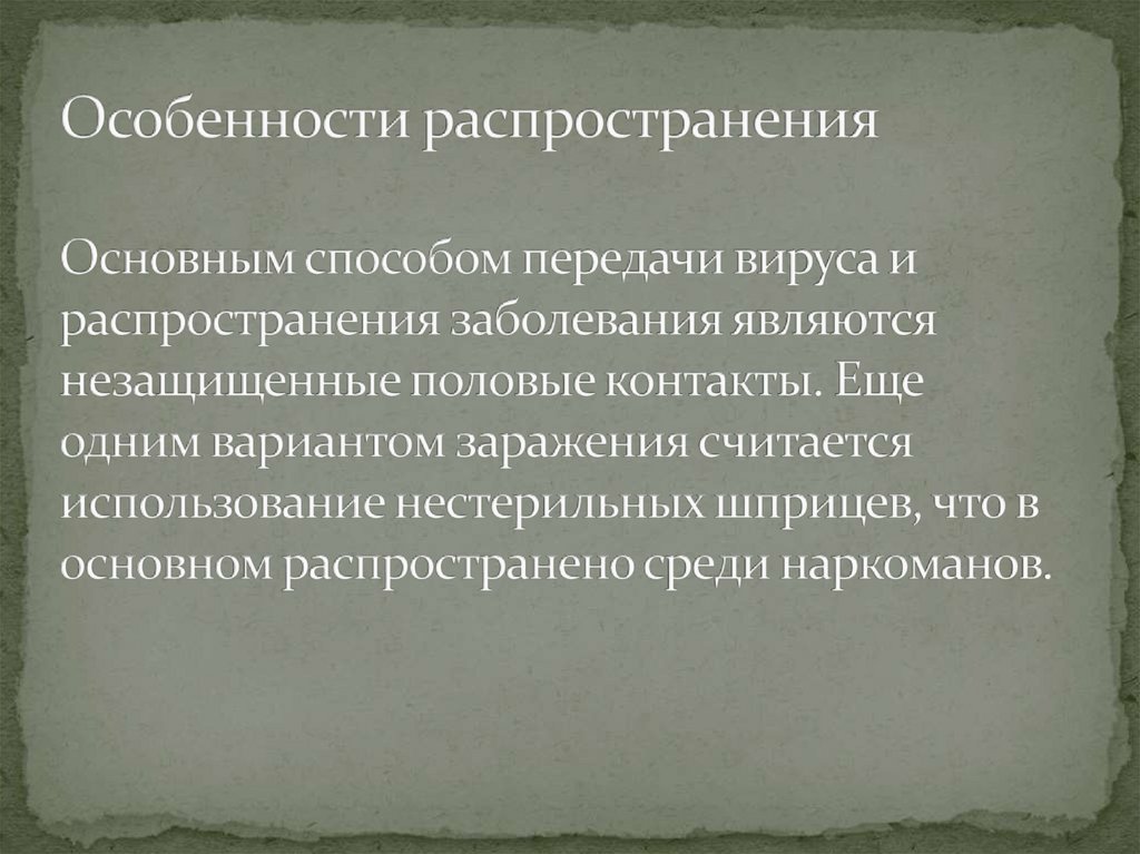 Особенности распространения Основным способом передачи вируса и распространения заболевания являются незащищенные половые