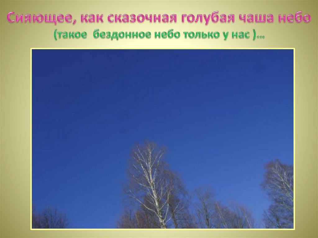 Сияющее, как сказочная голубая чаша небо (такое бездонное небо только у нас )…