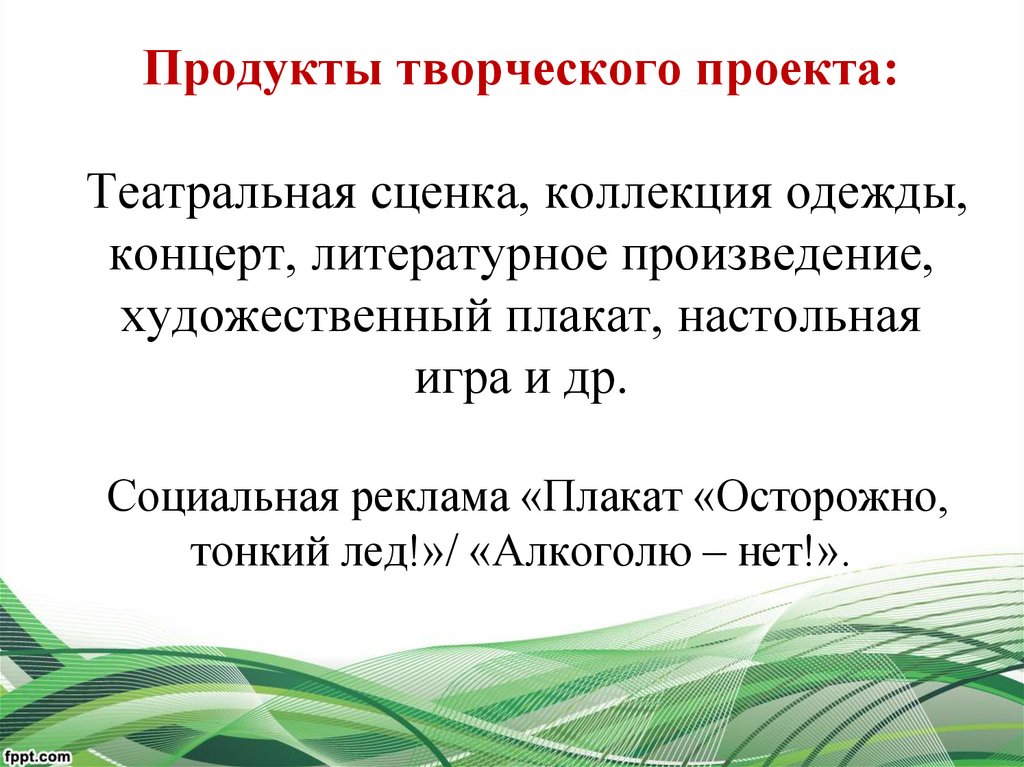 Продукты творческого проекта: Театральная сценка, коллекция одежды, концерт, литературное произведение, художественный плакат,