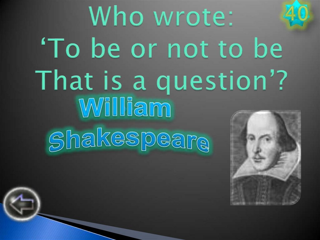 Who wrote: ‘To be or not to be That is a question’?