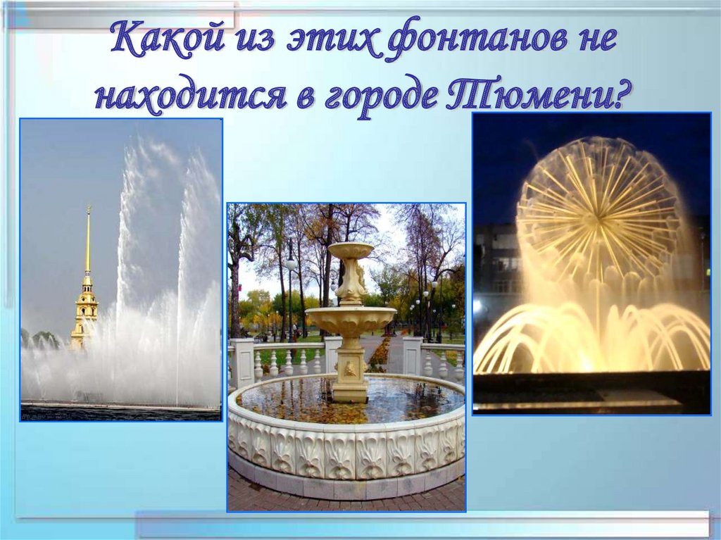 Какой из этих фонтанов не находится в городе Тюмени?
