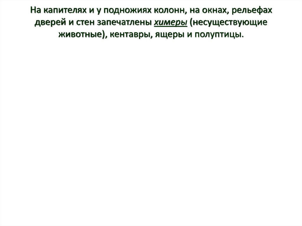 На капителях и у подножиях колонн, на окнах, рельефах дверей и стен запечатлены химеры (несуществующие животные), кентавры,