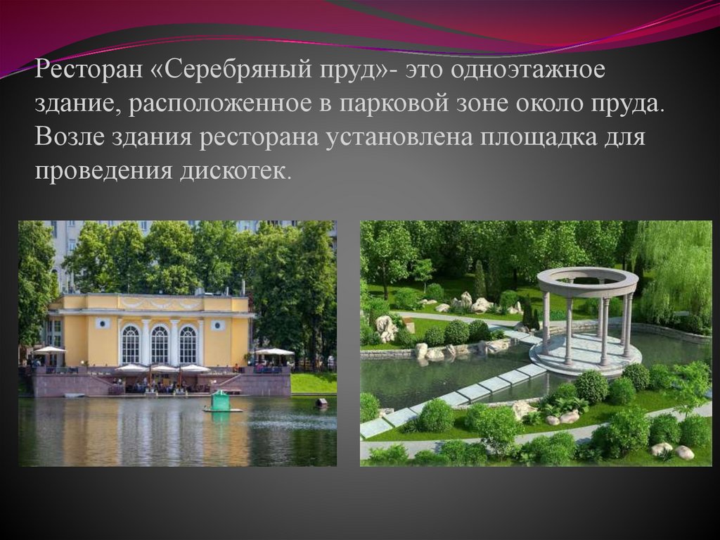 Ресторан «Серебряный пруд»- это одноэтажное здание, расположенное в парковой зоне около пруда. Возле здания ресторана