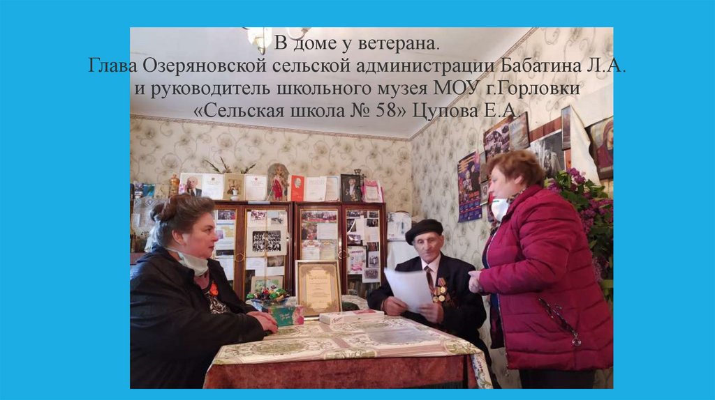 В доме у ветерана. Глава Озеряновской сельской администрации Бабатина Л.А. и руководитель школьного музея МОУ г.Горловки
