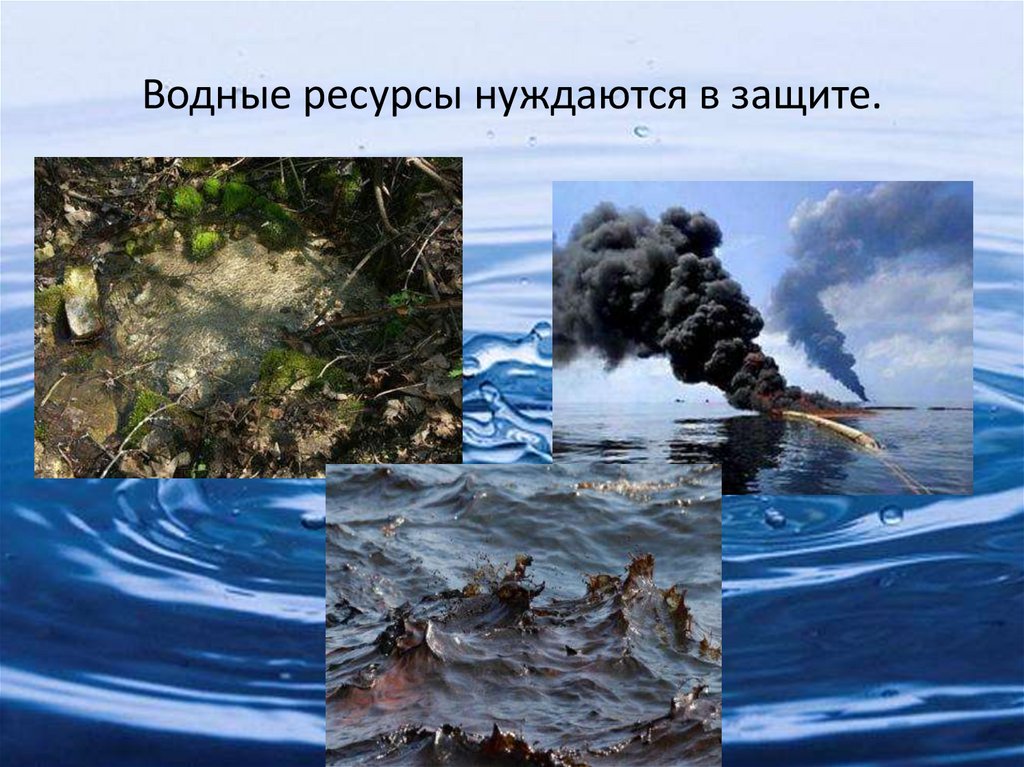 Водные ресурсы нуждаются в защите.