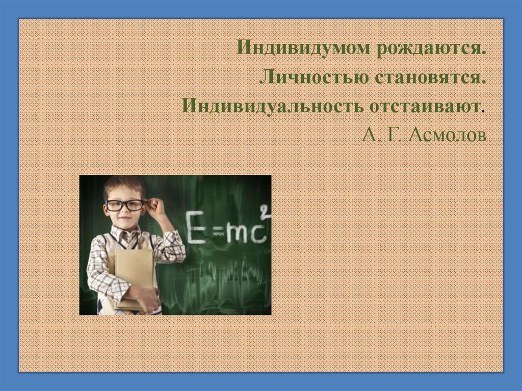 Индивидуальностью рождаются личностью становятся