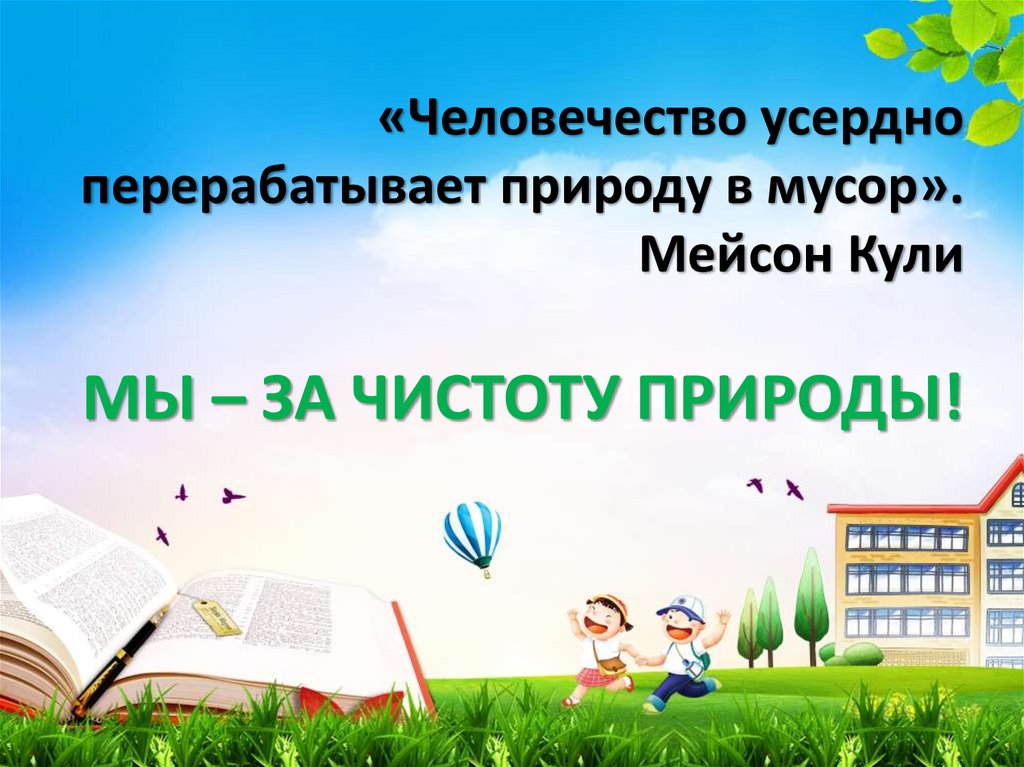 «Человечество усердно перерабатывает природу в мусор». Мейсон Кули МЫ – ЗА ЧИСТОТУ ПРИРОДЫ!