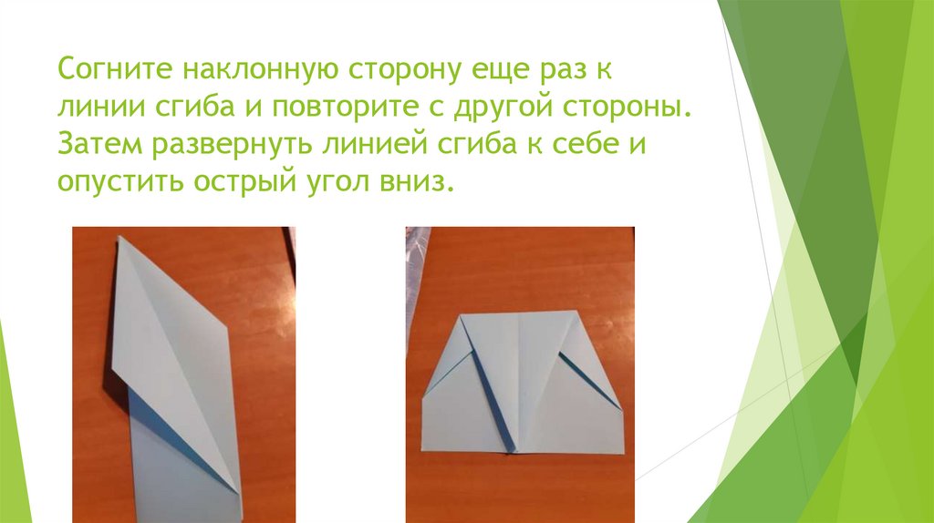 Согните наклонную сторону еще раз к линии сгиба и повторите с другой стороны. Затем развернуть линией сгиба к себе и опустить