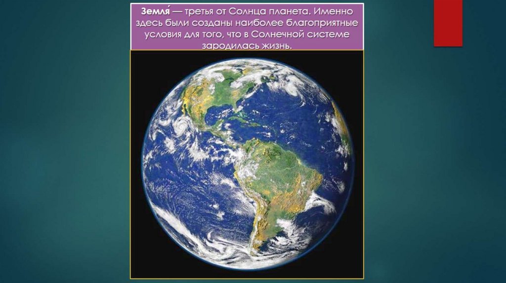 Земля́ — третья от Солнца планета. Именно здесь были созданы наиболее благоприятные условия для того, что в Солнечной системе