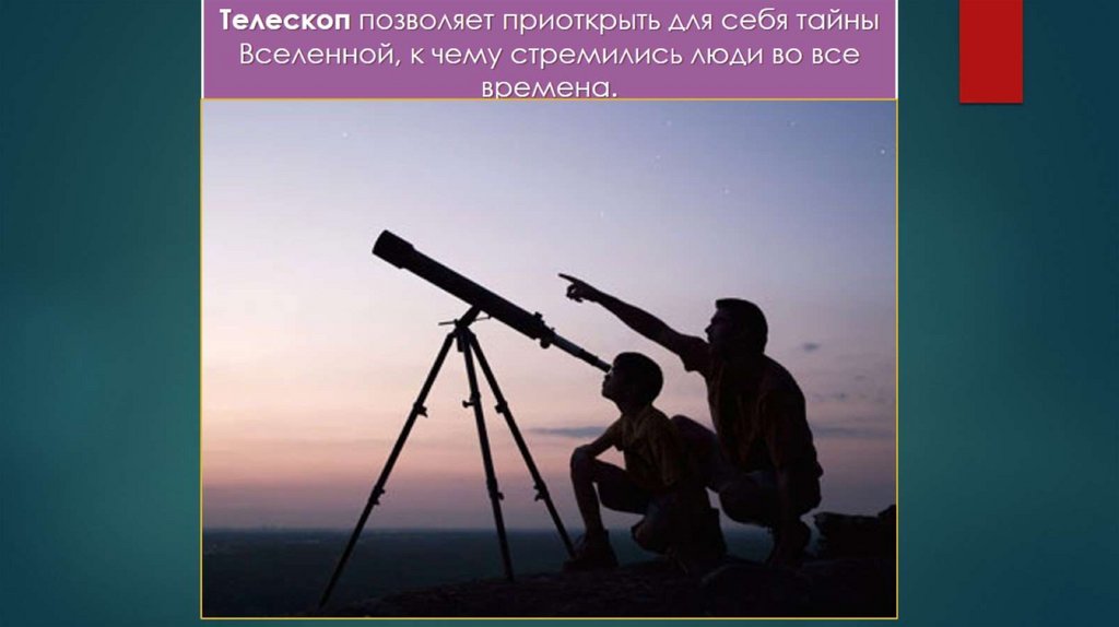 Телескоп позволяет приоткрыть для себя тайны Вселенной, к чему стремились люди во все времена.