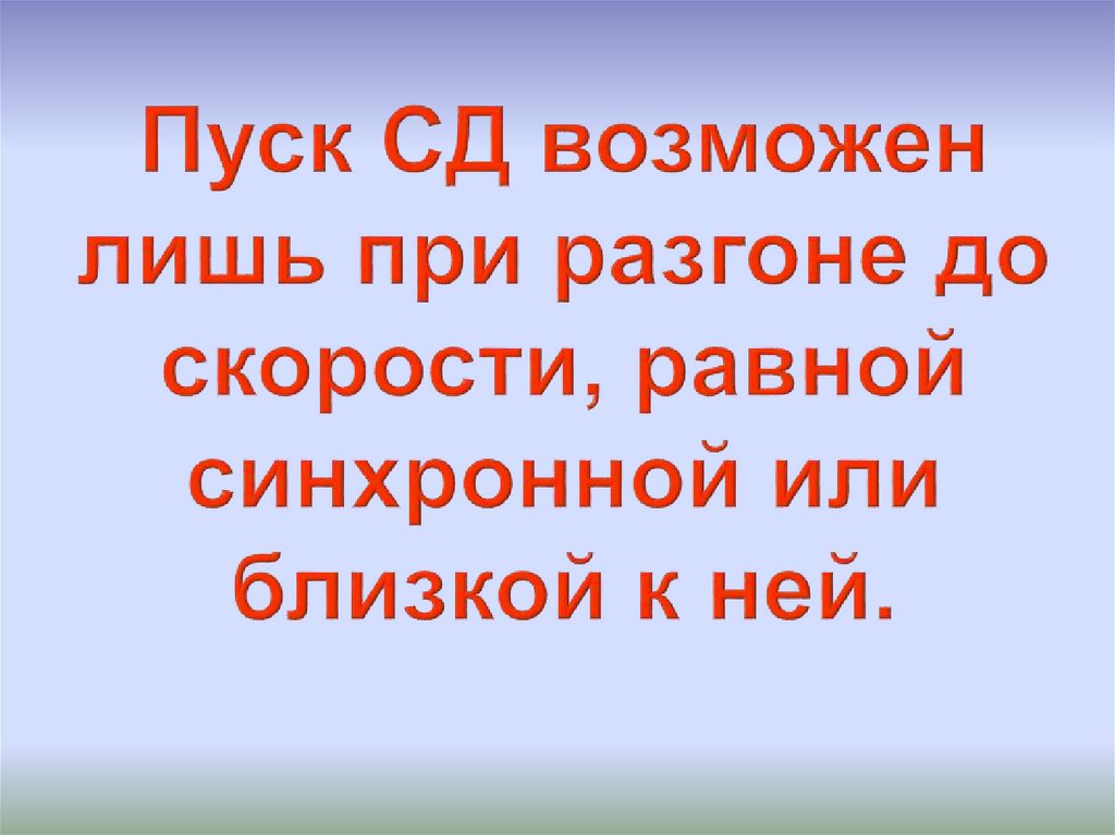 Пуск СД возможен лишь при разгоне до скорости, равной синхронной или близкой к ней.
