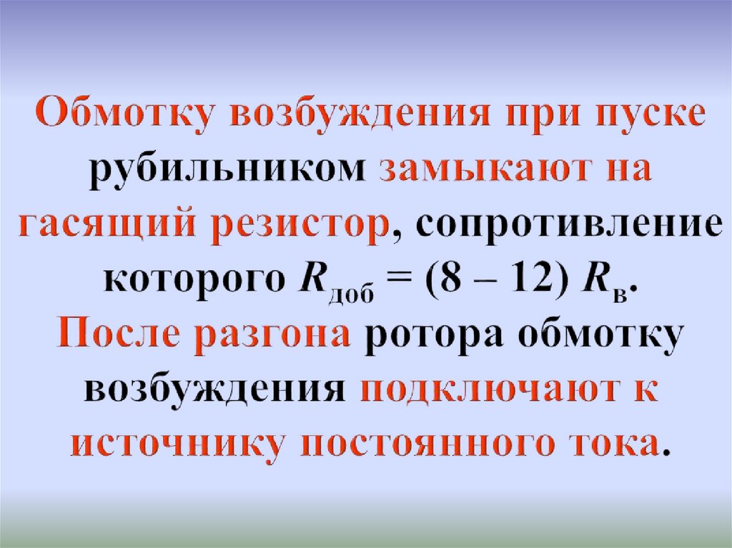 Обмотку возбуждения при пуске рубильником замыкают на гасящий резистор, сопротивление которого Rдоб = (8 – 12) Rв. После