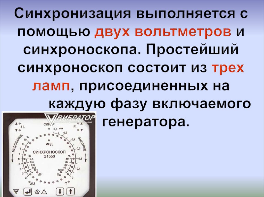 Синхронизация выполняется с помощью двух вольтметров и синхроноскопа. Простейший синхроноскоп состоит из трех ламп,