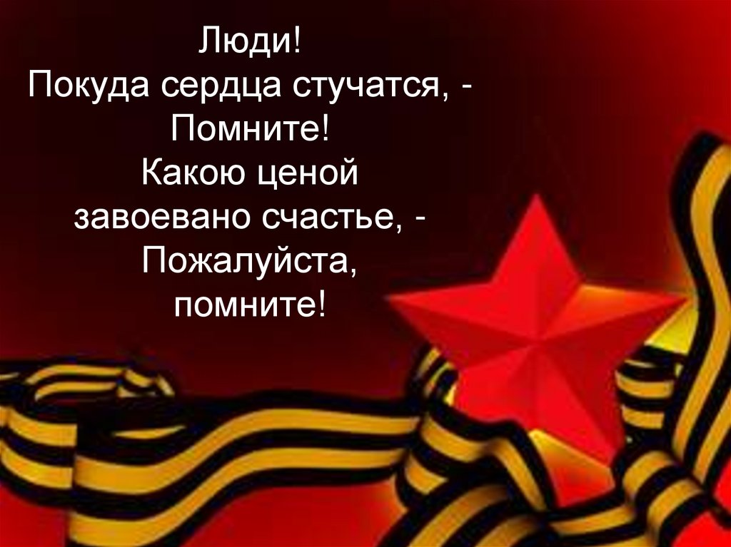 Люди! Покуда сердца стучатся, - Помните! Какою ценой завоевано счастье, - Пожалуйста, помните!