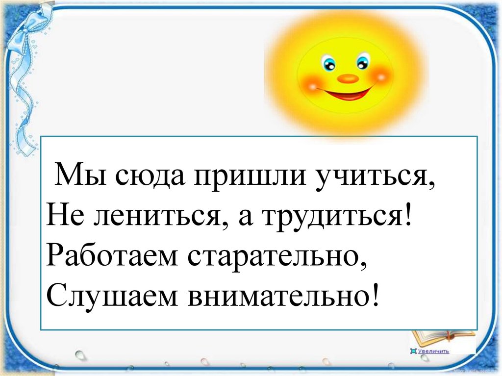 Приходят учиться. Мы пришли сюда учиться не лениться а трудиться. Учиться не лениться. Не лениться а трудиться. Девиз урока мы пришли сюда учиться не лениться а трудиться.