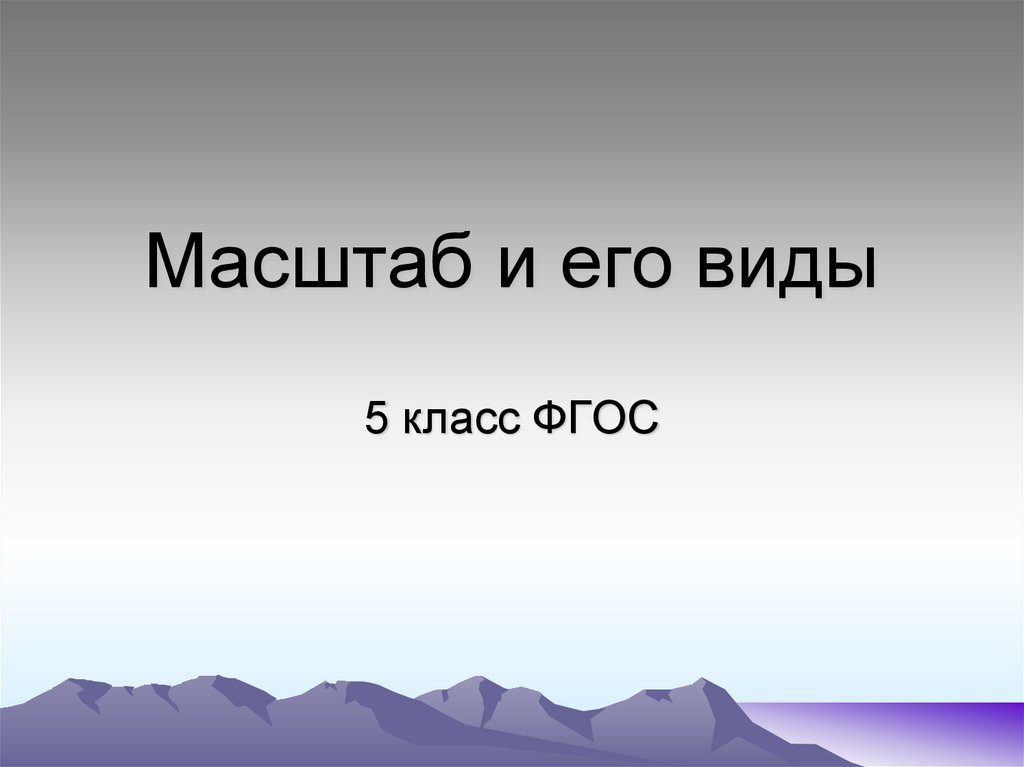 Презентация масштаб. Масштаб и его виды. Его масштаб. Масштаб и его виды 5 класс география. Масштаб и его виды 5 класс география презентация.