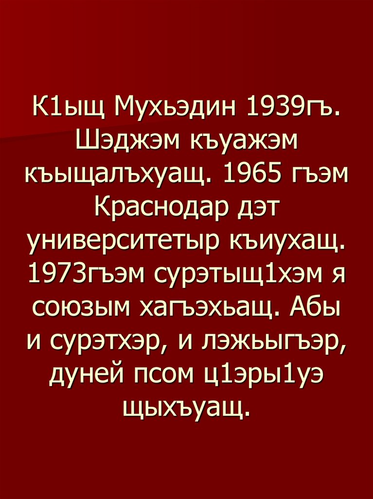 К1ыщ Мухьэдин 1939гъ. Шэджэм къуажэм къыщалъхуащ. 1965 гъэм Краснодар дэт университетыр къиухащ. 1973гъэм сурэтыщ1хэм я союзым