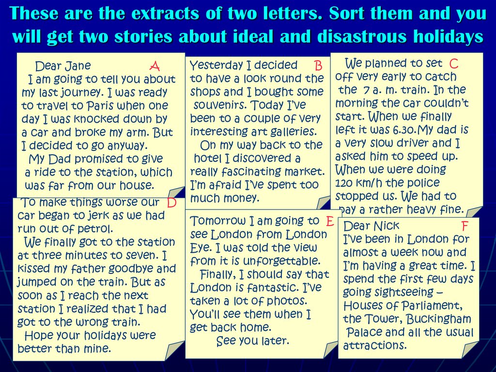 These are the extracts of two letters. Sort them and you will get two stories about ideal and disastrous holidays