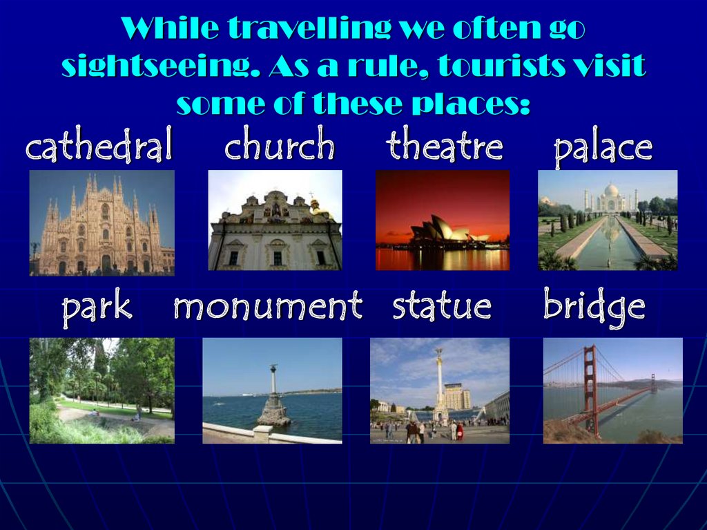 While travelling we often go sightseeing. As a rule, tourists visit some of these places: