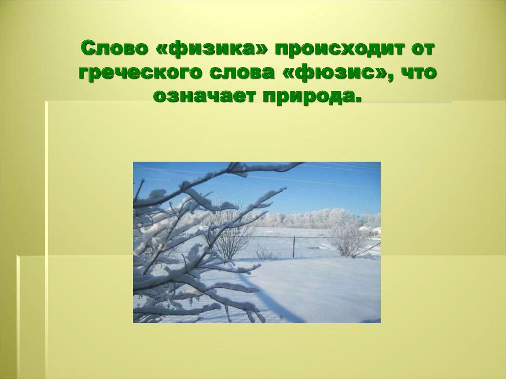 Слово «физика» происходит от греческого слова «фюзис», что означает природа.