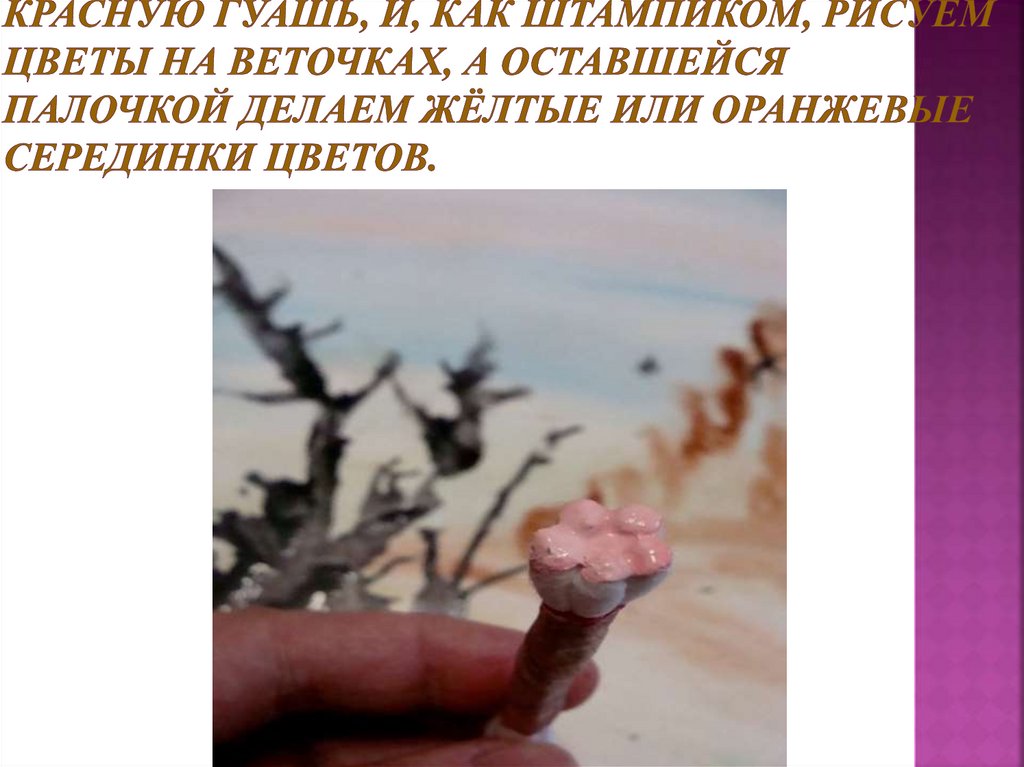 Ватные палочки связываем в пучок из пяти палочек, Смешиваем белила и красную гуашь, и, как штампиком, рисуем цветы на веточках,
