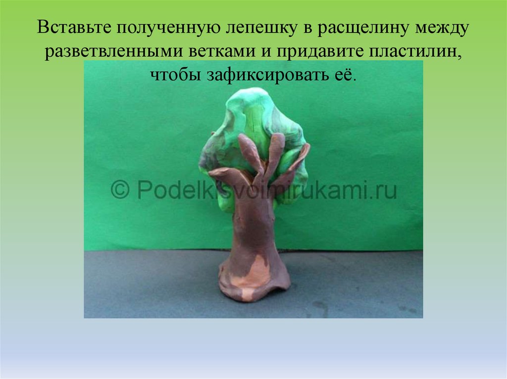 Вставьте полученную лепешку в расщелину между разветвленными ветками и придавите пластилин, чтобы зафиксировать её.