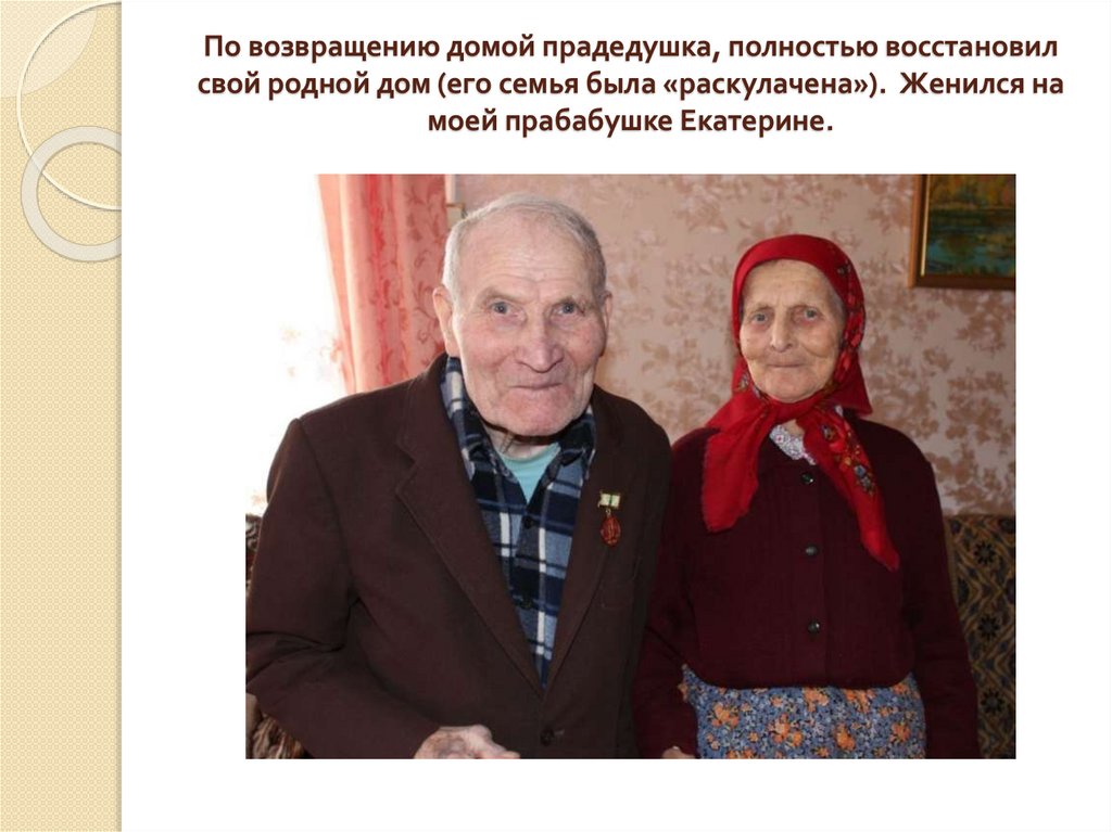 По возвращению домой прадедушка, полностью восстановил свой родной дом (его семья была «раскулачена»). Женился на моей