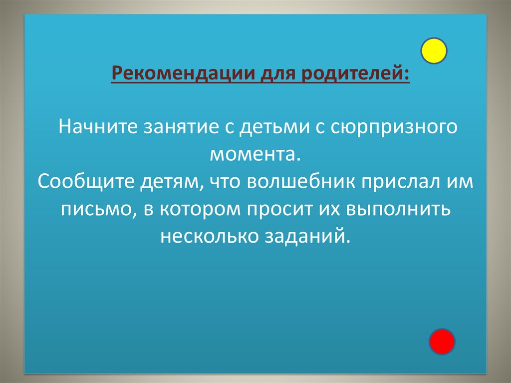 Рекомендации для родителей: Начните занятие с детьми с сюрпризного момента. Сообщите детям, что волшебник прислал им письмо, в