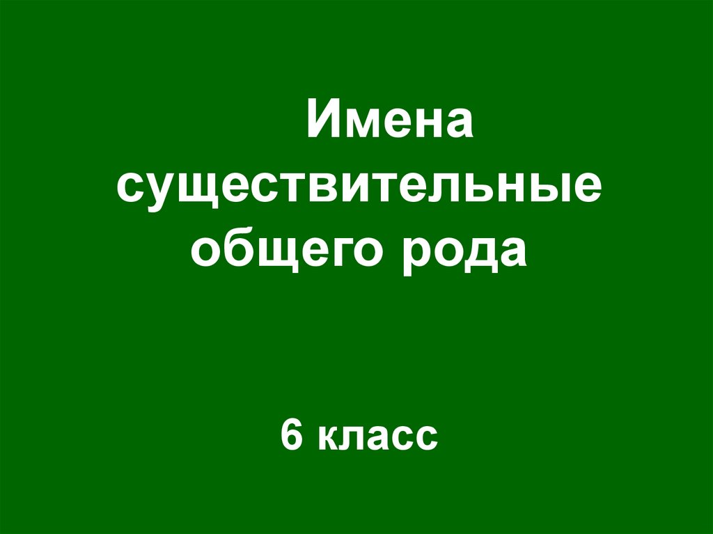 6 существительных общего рода