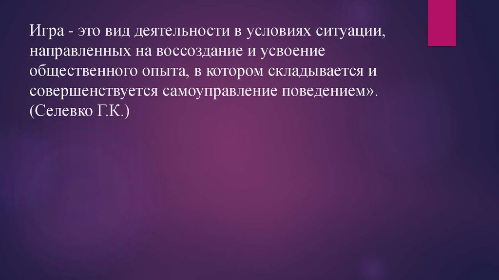 Игра - это вид деятельности в условиях ситуации, направленных на воссоздание и усвоение общественного опыта, в котором