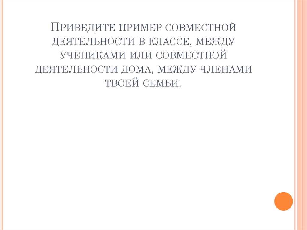 Приведите пример совместной деятельности в классе, между учениками или совместной деятельности дома, между членами твоей семьи.
