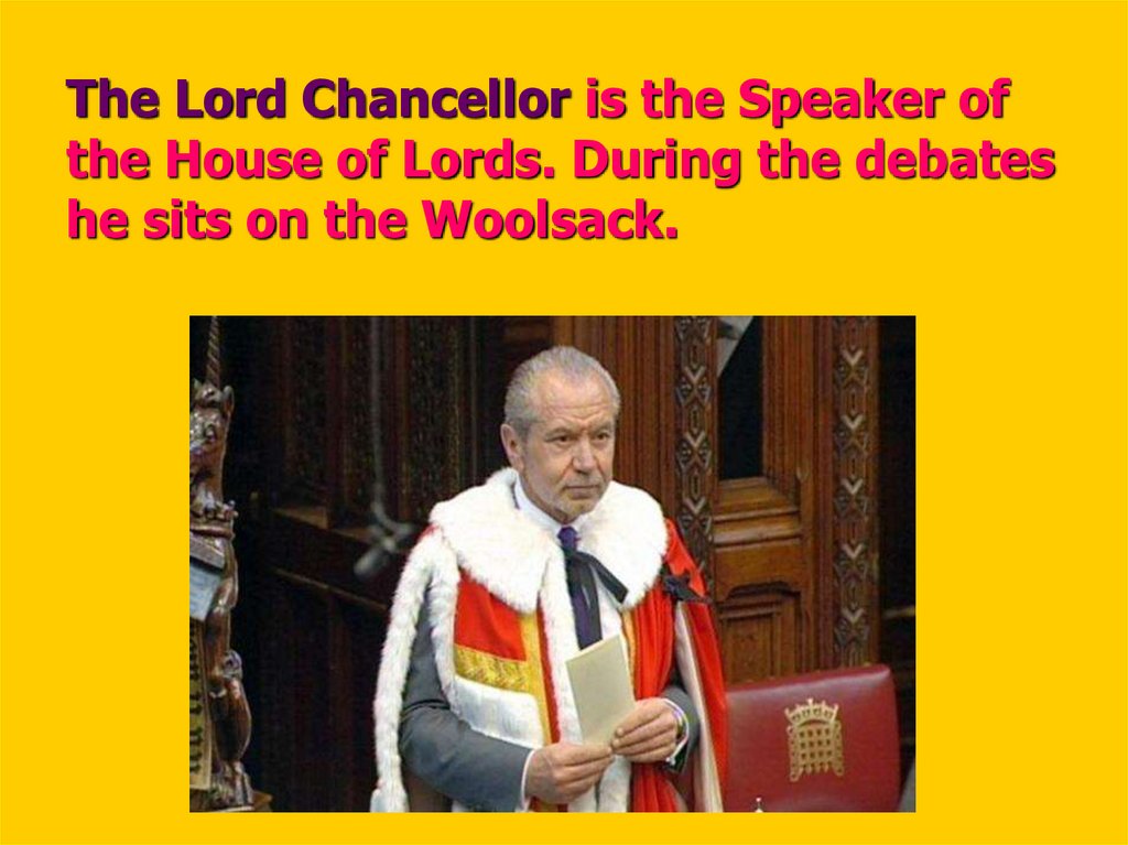 The Lord Chancellor is the Speaker of the House of Lords. During the debates he sits on the Woolsack.