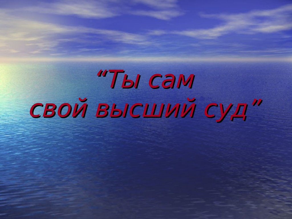 Сам свой. Ты сам свой высший суд. Ты сам свой высший суд Пушкин. Сама своя. Ты сам свой.