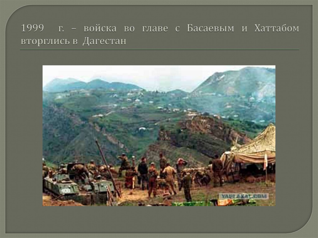 1999 г. – войска во главе с Басаевым и Хаттабом вторглись в Дагестан