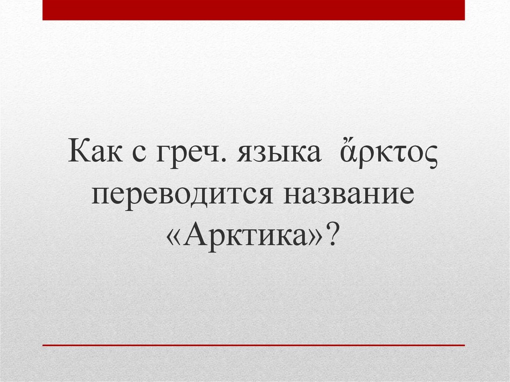 Как с греч. языка ἄρκτος переводится название «Арктика»?