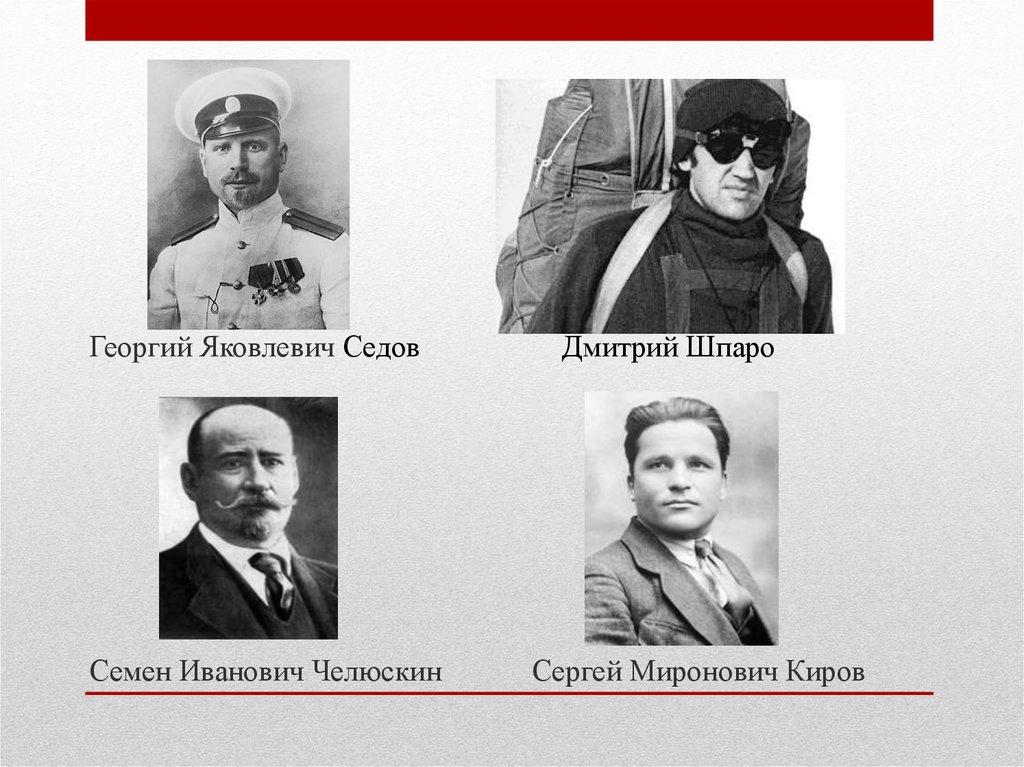 Георгий Яковлевич Седов Дмитрий Шпаро Семен Иванович Челюскин Сергей Миронович Киров