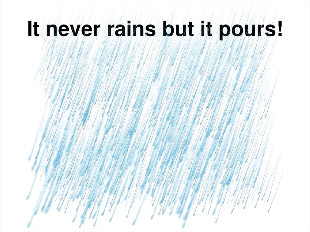 Pour перевод. It never Rains but it pours. It never Rains but it pours идиома. It never Rains but it pours перевод идиомы. It never Rains but it pours перевод.