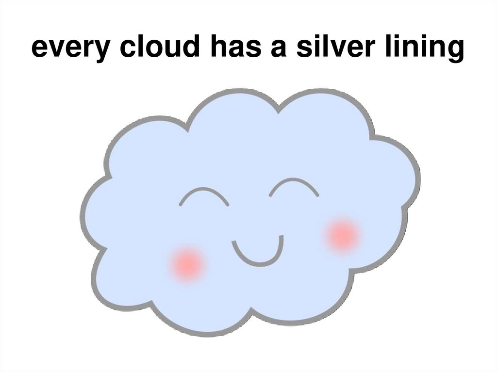 Cloud has. Every cloud has a Silver lining. Every cloud has a Silver lining idiom. Idioms облако. Every cloud has a Silver lining идиома.