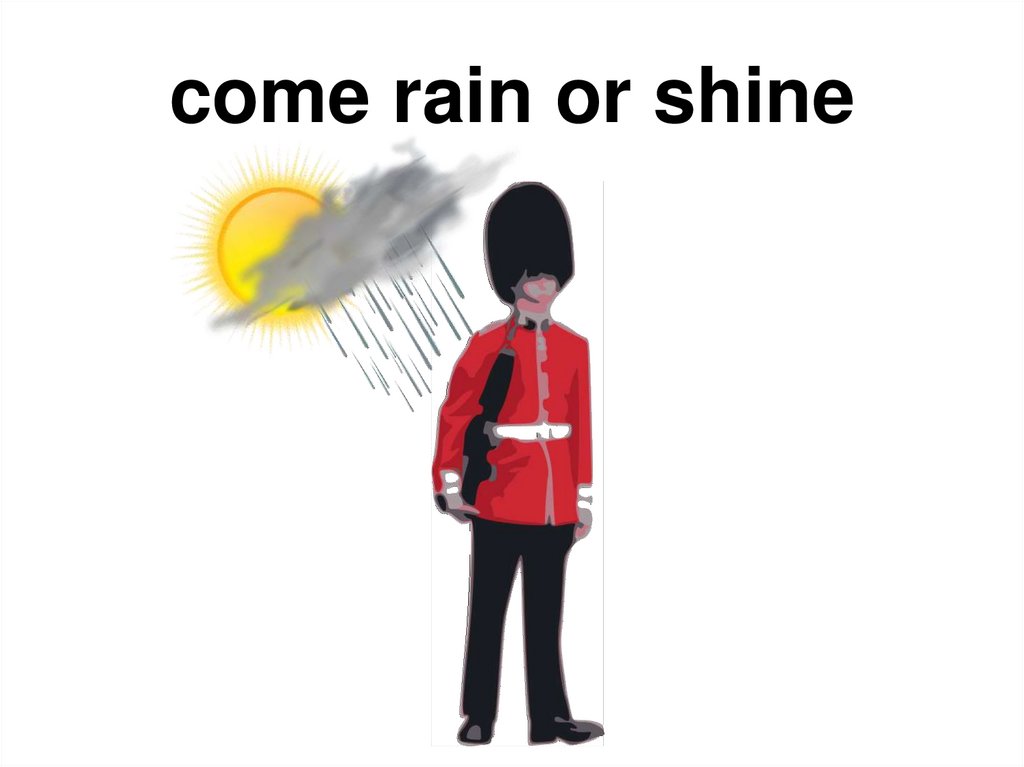 Rain or shine. Come Rain or come Shine. Come Rain or Shine idiom. Come Rain or Shine идиома.