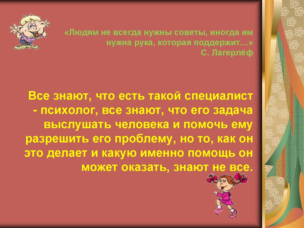 «Людям не всегда нужны советы, иногда им нужна рука, которая поддержит…» С. Лагерлёф Все знают, что есть такой специалист -
