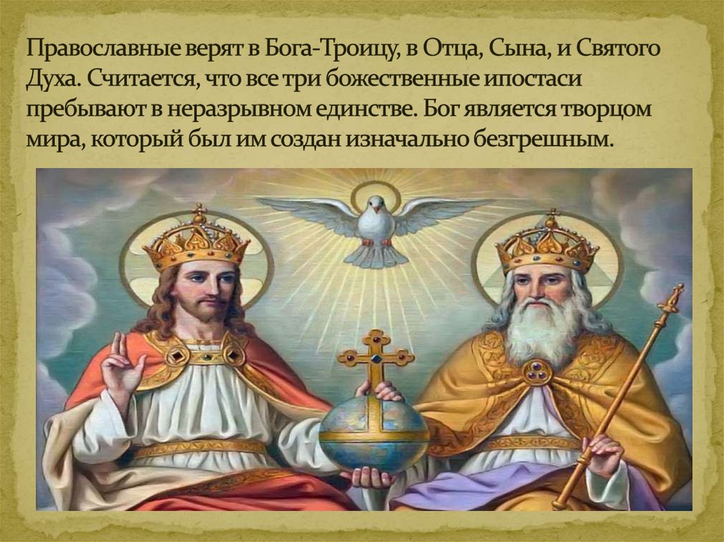 Православные верят в Бога-Троицу, в Отца, Сына, и Святого Духа. Считается, что все три божественные ипостаси пребывают в