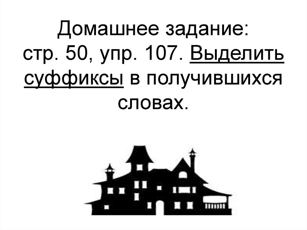 Домашнее задание: стр. 50, упр. 107. Выделить суффиксы в получившихся словах.