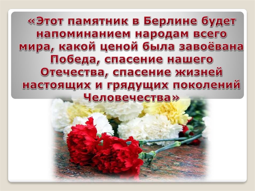 «Этот памятник в Берлине будет напоминанием народам всего мира, какой ценой была завоёвана Победа, спасение нашего Отечества,