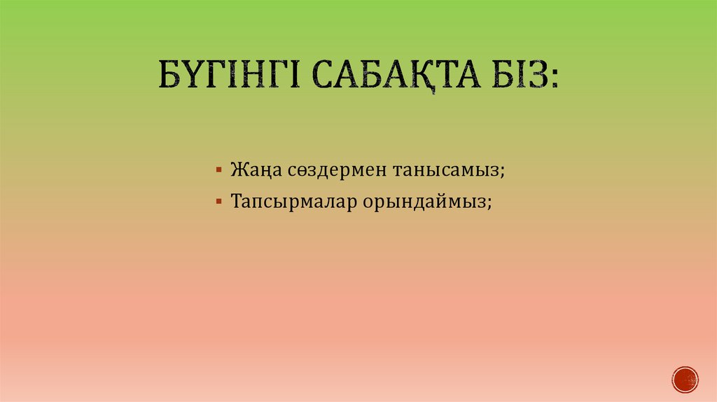 Бүгінгі сабақта біз: