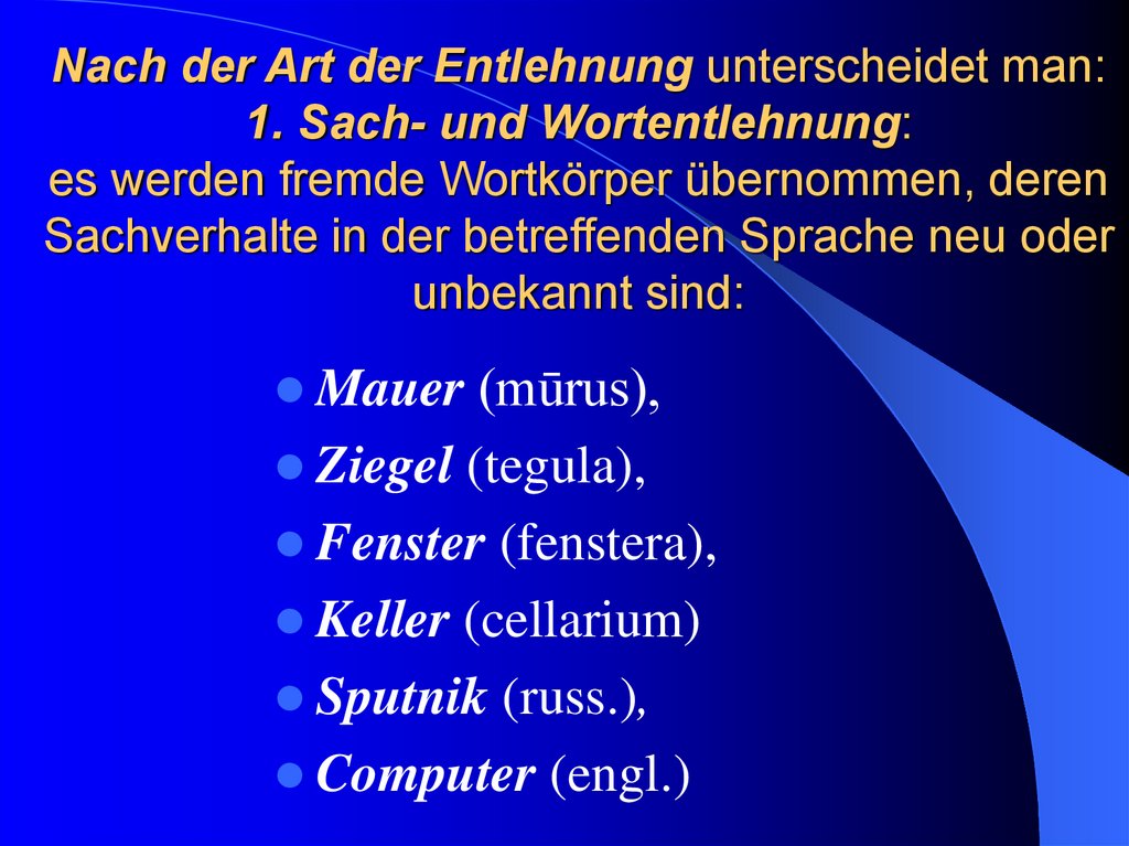 Nach der Art der Entlehnung unterscheidet man: 1. Sach- und Wortentlehnung: es werden fremde Wortkörper übernommen, deren