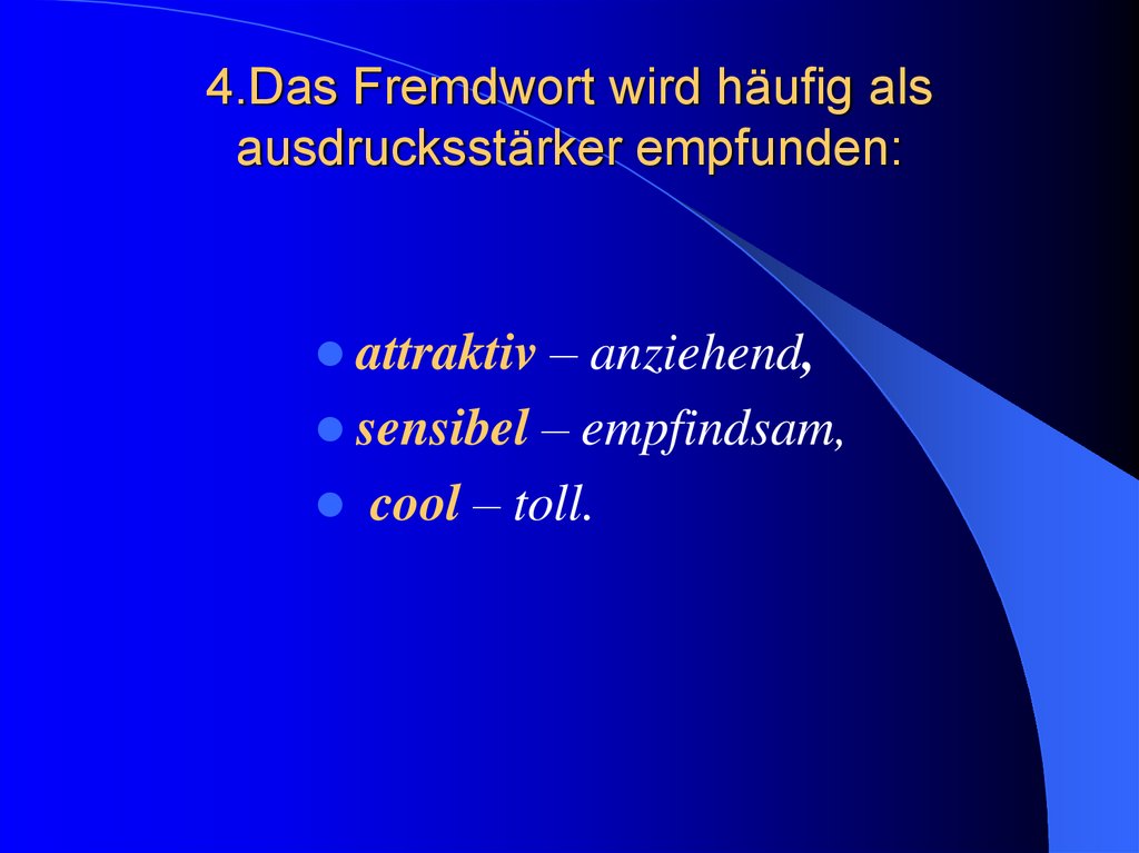 4.Das Fremdwort wird häufig als ausdrucksstärker empfunden:
