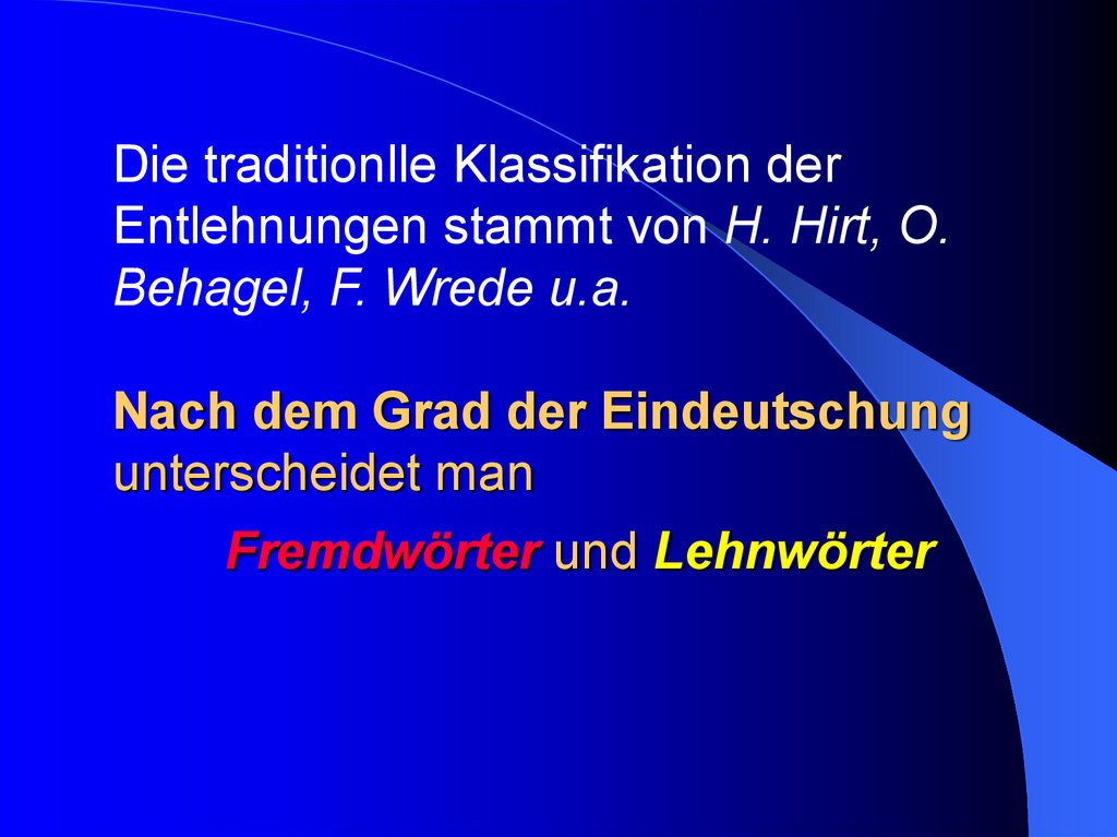 Die traditionlle Klassifikation der Entlehnungen stammt von H. Hirt, O. Behagel, F. Wrede u.a. Nach dem Grad der Eindeutschung