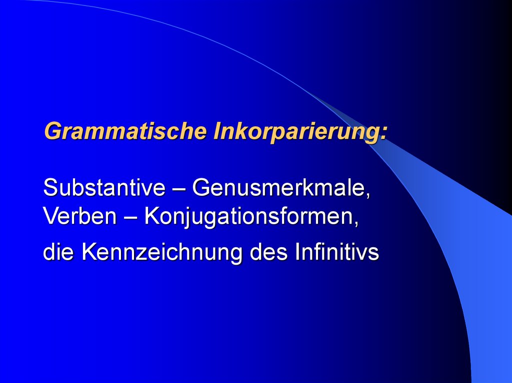 Grammatische Inkorparierung: Substantive – Genusmerkmale, Verben – Konjugationsformen, die Kennzeichnung des Infinitivs